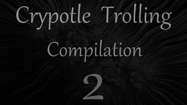 Crypotle Trolling Compilation 2
