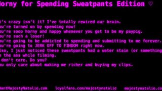 Horny for Spending Sweatpants Edition ♡ FEMDOM POV FINDOM FINANCIAL DOMINATION BRATTY PRINCESS DOMME