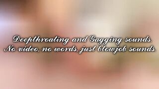 Deepthroat and Gagging Sounds. No video, just blowjob sounds.