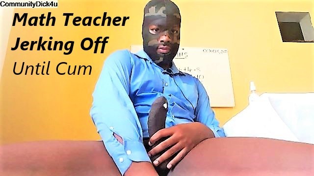 communitydick4u Math Teacher talking and jerking off until cum. I'm your teacher.
