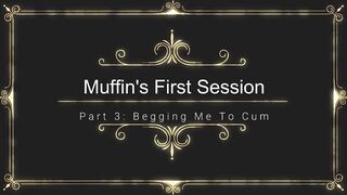 Muffin's First Session: Begging to Cum