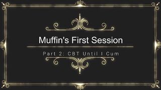 Muffin's First Session: CBT Till I Cum