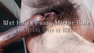 Wet Hairy Pussy Big Clit Mirror Ride ASMR Extreme Close-up