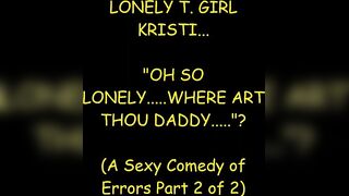 Lonely T. Girl Kristi...."Where Art Thou Daddy? (A Sexy Comedy of Errors Part 2 of 2(