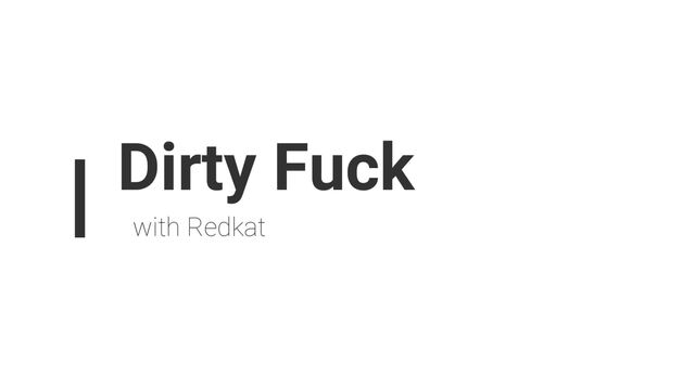 Another dirty fuck with @redkat