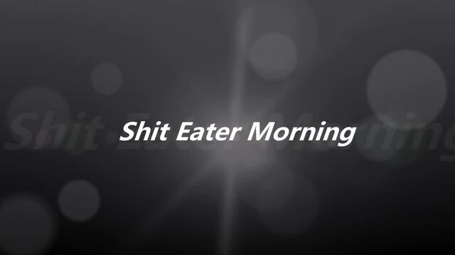 Shit Eater Morning