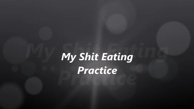 My Shit Eating Practice