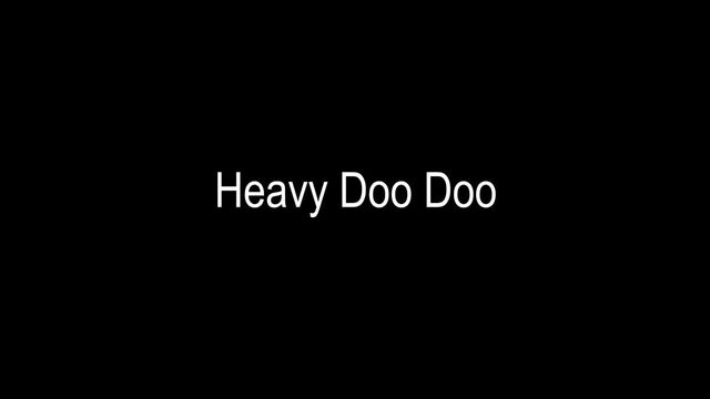 Heavy Doo Doo (your doo doo is mad loud yo)