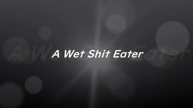 A Wet Shit Eater