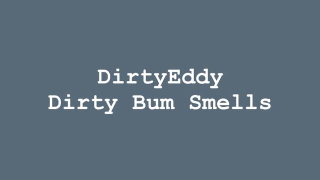 DirtyEddy - Dirty Bum Smells 2