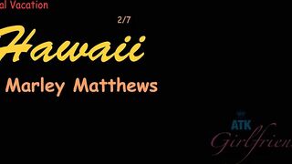 ATK Girlfriends - Marley is loving Hawaii even more now that you gave her a creampie (Marley Matthews)