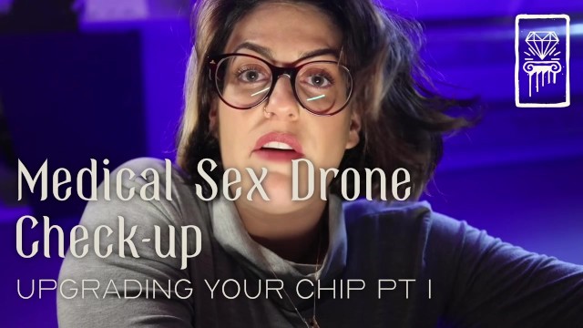 Medical Sex Drone Check-up - Upgrading Your Chip pt 1